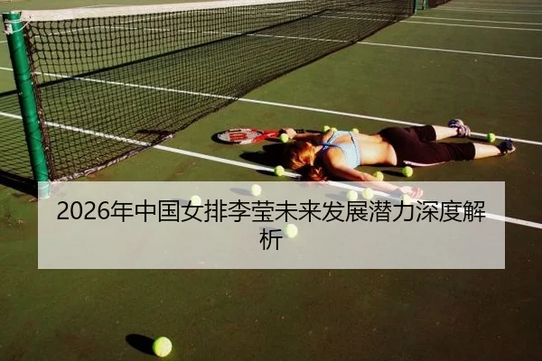 2026年中国女排李莹未来发展潜力深度解析