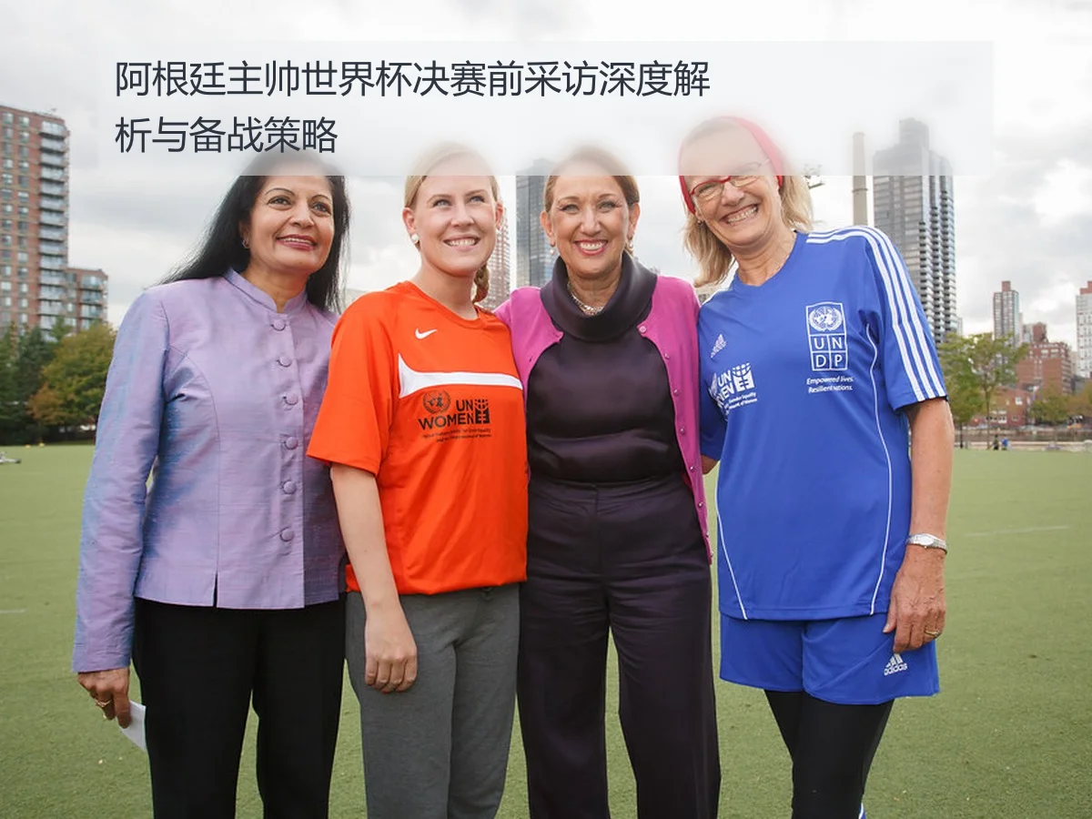 阿根廷主帅世界杯决赛前采访深度解析与备战策略